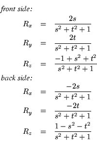 \begin{eqnarray*}
\mbox{{\em front side:}} \\
R_x & = & \frac{2 s}{s^2 + t^2 + ...
...s^2 + t^2 + 1} \\
R_z & = & \frac{1-s^2-t^2}{s^2 + t^2 + 1} \\
\end{eqnarray*}