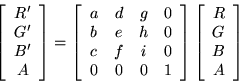 \begin{displaymath}
\left[
\begin{array}{cccc}
R' \\
G' \\
B' \\
A
\end{array...
...\left[
\begin{array}{c}
R \\
G \\
B \\
A
\end{array}\right]
\end{displaymath}