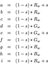 \begin{eqnarray*}
a & = & (1 - s) * R_w + s \\
b & = & (1 - s) * R_w \\
c & = ...
...s) * B_w \\
h & = & (1 - s) * B_w \\
i & = & (1 - s) * B_w + s
\end{eqnarray*}