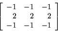 \begin{displaymath}
\left[
\begin{array}{r r r}
-1 & -1 & -1 \\
2 & 2 & 2 \\
-1 & -1 & -1 \\
\end{array}
\right]
\end{displaymath}