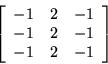 \begin{displaymath}
\left[
\begin{array}{r r r}
-1 & 2 & -1 \\
-1 & 2 & -1 \\
-1 & 2 & -1 \\
\end{array}
\right]
\end{displaymath}