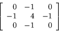 \begin{displaymath}
\left[
\begin{array}{r r r}
0 & -1 & 0 \\
-1 & 4 & -1 \\
0 & -1 & 0 \\
\end{array}
\right]
\end{displaymath}