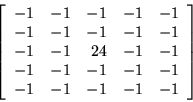 \begin{displaymath}
\left[
\begin{array}{r r r r r}
-1 & -1 & -1 & -1 & -1 \\
-...
... & -1 & -1 \\
-1 & -1 & -1 & -1 & -1 \\
\end{array}
\right]
\end{displaymath}