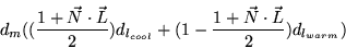 \begin{displaymath}
d_{m} ({({{1 + \vec{N} \cdot \vec{L}} \over 2} ) d_{l_{cool}}} + {(1 - {{1 + \vec{N} \cdot \vec{L}} \over 2}) d_{l_{warm}}})
\end{displaymath}