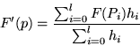 \begin{displaymath}
F'(p) = \frac{\sum^l_{i=0}F(P_i)h_i}{\sum^l_{i=0}h_i}
\end{displaymath}