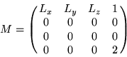 \begin{displaymath}M = \pmatrix{L_x & L_y & L_z & 1 \cr 0 & 0 & 0 & 0 \cr 0 & 0 & 0 & 0 \cr 0 & 0 & 0 & 2 \cr}\end{displaymath}
