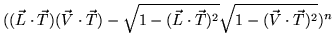 $((\vec{L} \cdot \vec{T}) (\vec{V} \cdot \vec{T}) - \sqrt{1-(\vec{L} \cdot \vec{T})^2}\sqrt{1-(\vec{V} \cdot \vec{T})^2})^n$