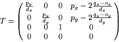 \begin{displaymath}T = \pmatrix{p_{x} \over d_{x} & 0 & 0 & {p_{x} - 2 {{q_{x}-o...
...-o_{y}} \over {d_{y}}}}\cr
0 & 0 & 1 & 0\cr
0 & 0 & 0 & 0\cr}\end{displaymath}