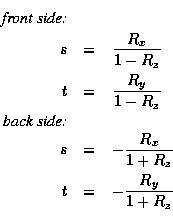 \begin{eqnarray*}\mbox{{\em front side:}} \\
s & = & \frac{R_x}{1-R_z} \\
t & ...
...\
s & = & -\frac{R_x}{1+R_z} \\
t & = & -\frac{R_y}{1+R_z} \\
\end{eqnarray*}