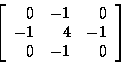 \begin{displaymath}\left[
\begin{array}{r r r}
0 & -1 & 0 \\
-1 & 4 & -1 \\
0 & -1 & 0 \\
\end{array}
\right]
\end{displaymath}