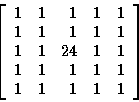 \begin{displaymath}\left[
\begin{array}{r r r r r}
1 & 1 & 1 & 1 & 1 \\
1 & 1 &...
...& 1 & 1 & 1 & 1 \\
1 & 1 & 1 & 1 & 1 \\
\end{array}
\right]
\end{displaymath}